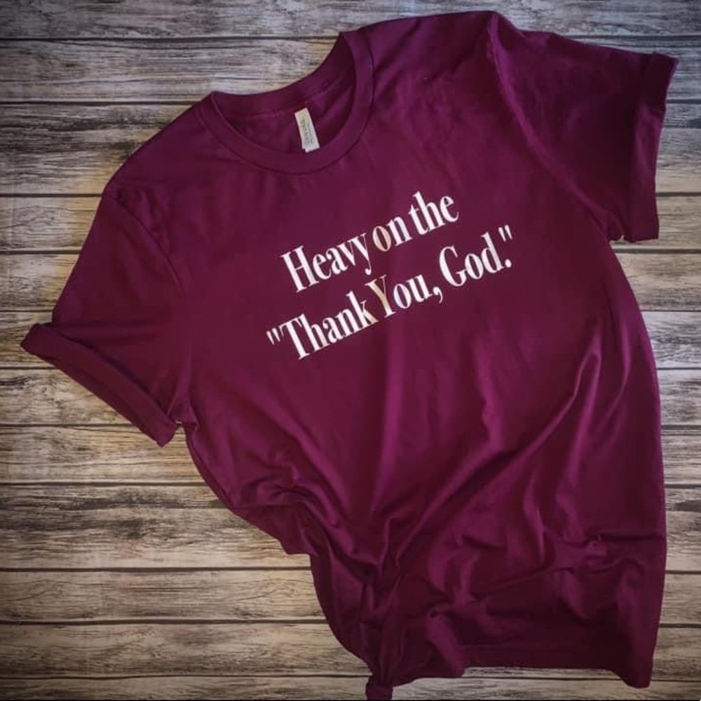 Custom “Heavy on the Thank You God” Tee